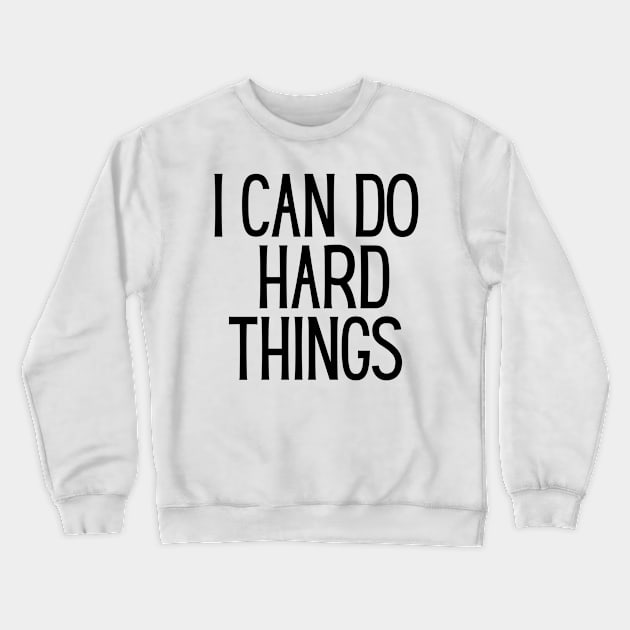 I Can Do Hard Things - Inspiring and Motivational Quotes Crewneck Sweatshirt by BloomingDiaries